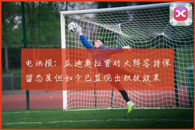 电讯报：瓜迪奥拉曾对大阵容持保留态度但如今已显现出积极效果