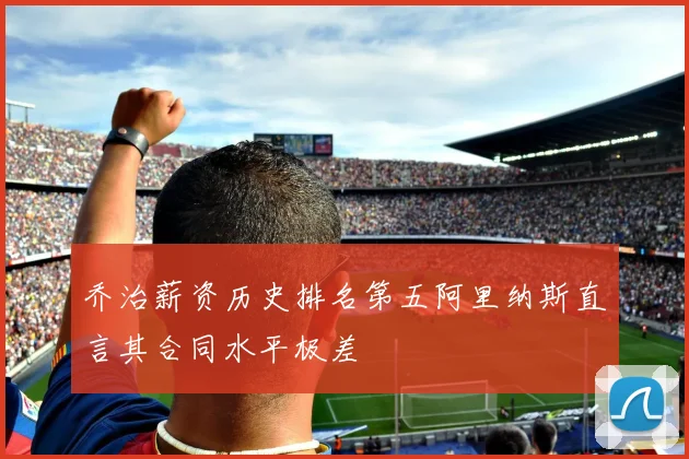 乔治薪资历史排名第五阿里纳斯直言其合同水平极差